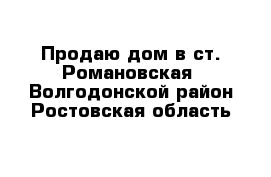 Продаю дом в ст. Романовская  Волгодонской район Ростовская область